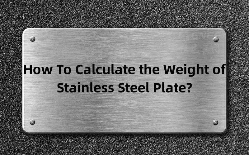 How To Calculate the Weight of Stainless Steel Plate?