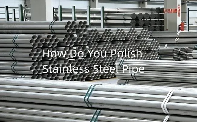 आप स्टेनलेस स्टील पाइप को कैसे पॉलिश करते हैं?